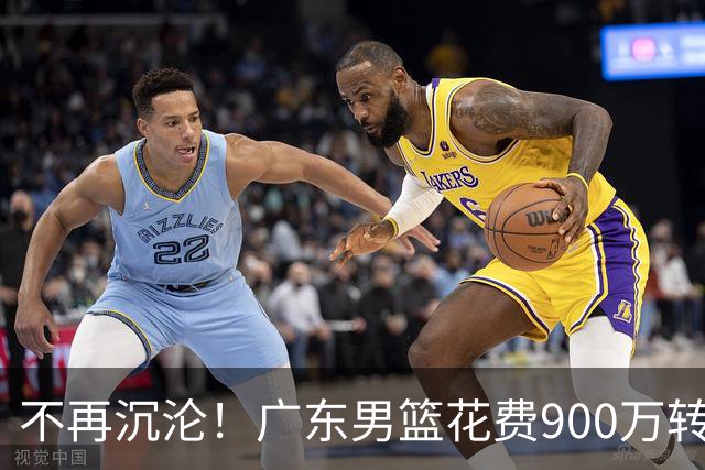 不再沉沦！广东男篮花费900万转会费签下昔日状元内线，杜锋誓言不再摆烂